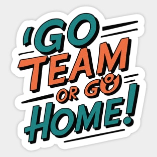 go team or go home Sticker